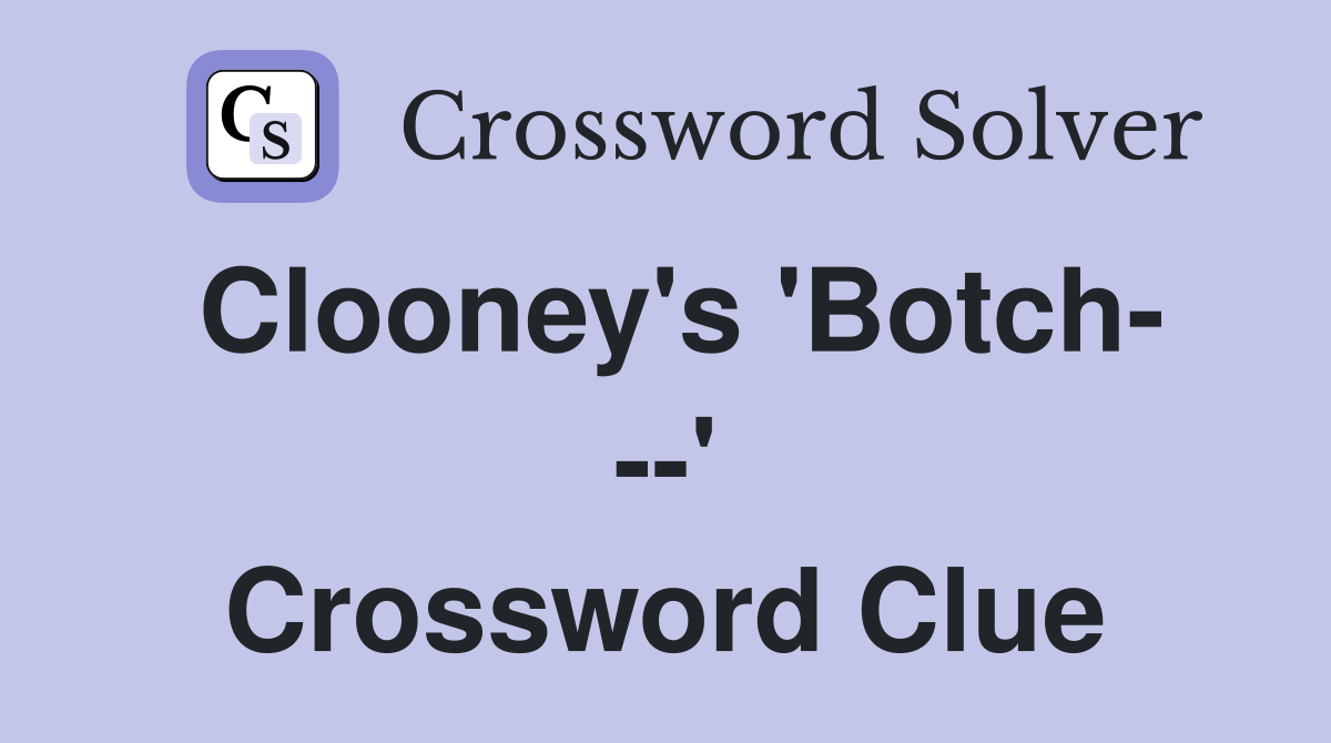 Clooney's 'Botch ' Crossword Clue Answers Crossword Solver